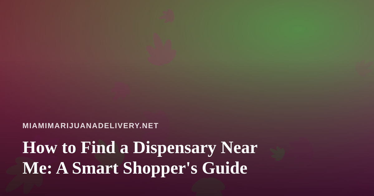How to Find a Dispensary Near Me: A Smart Shopper’s Guide