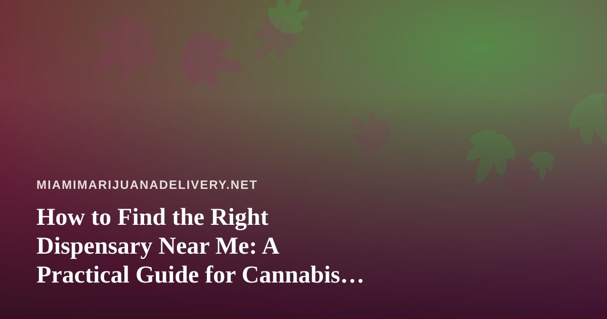 How to Find the Right Dispensary Near Me: A Practical Guide for Cannabis Shoppers