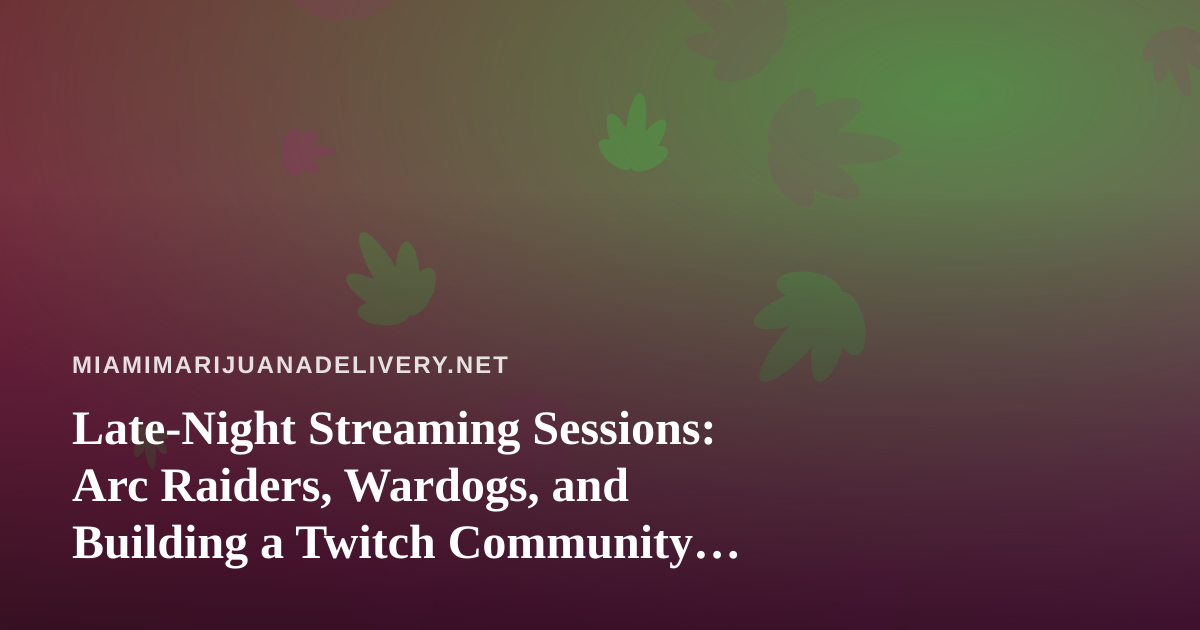 Late-Night Streaming Sessions: Arc Raiders, Wardogs, and Building a Twitch Community From Scratch