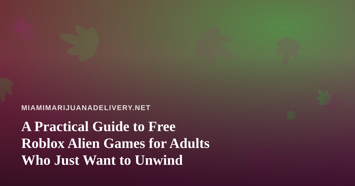A Practical Guide to Free Roblox Alien Games for Adults Who Just Want to Unwind