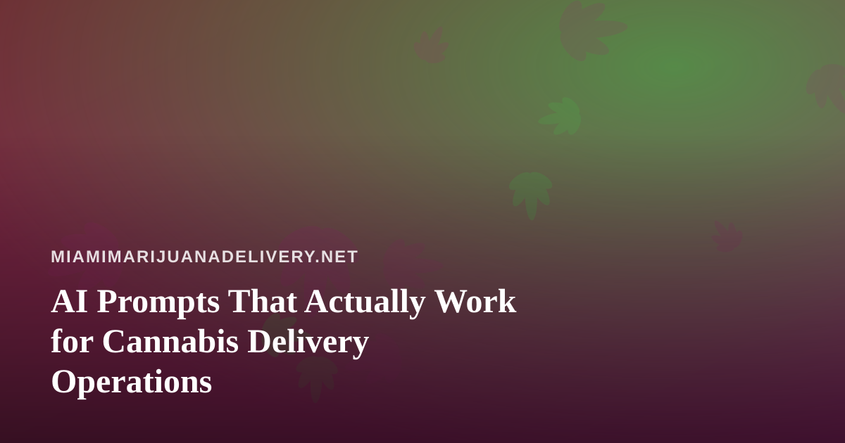 AI Prompts That Actually Work for Cannabis Delivery Operations