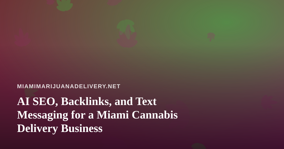 AI SEO, Backlinks, and Text Messaging for a Miami Cannabis Delivery Business