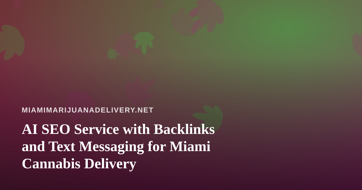 AI SEO Service with Backlinks and Text Messaging for Miami Cannabis Delivery