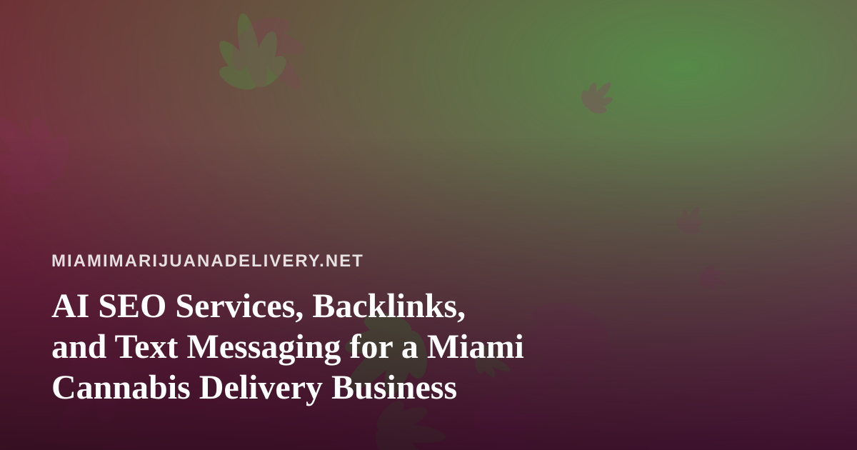 AI SEO Services, Backlinks, and Text Messaging for a Miami Cannabis Delivery Business