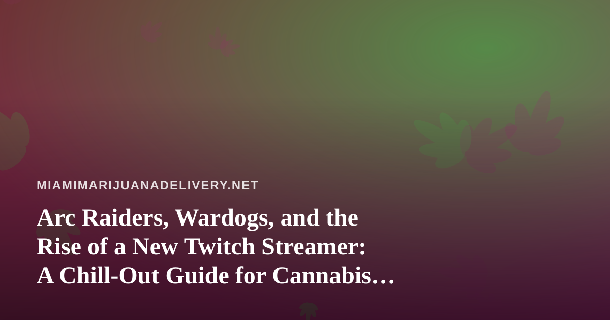 Arc Raiders, Wardogs, and the Rise of a New Twitch Streamer: A Chill-Out Guide for Cannabis Delivery Fans