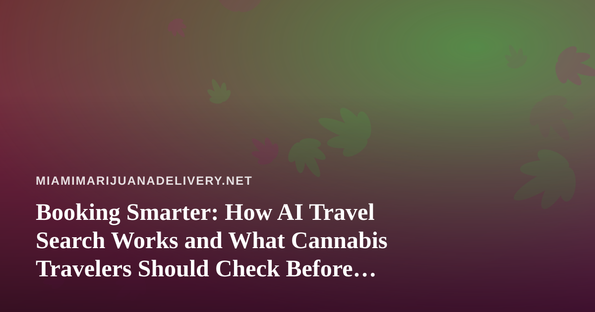 Booking Smarter: How AI Travel Search Works and What Cannabis Travelers Should Check Before They Fly
