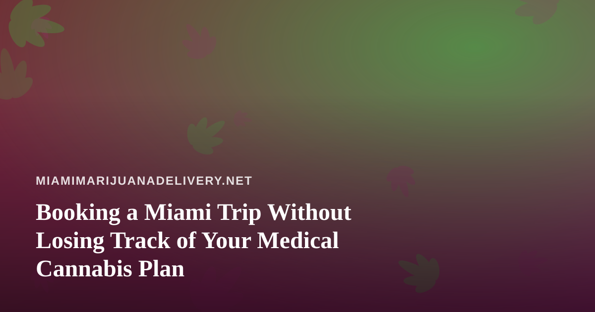 Booking a Miami Trip Without Losing Track of Your Medical Cannabis Plan