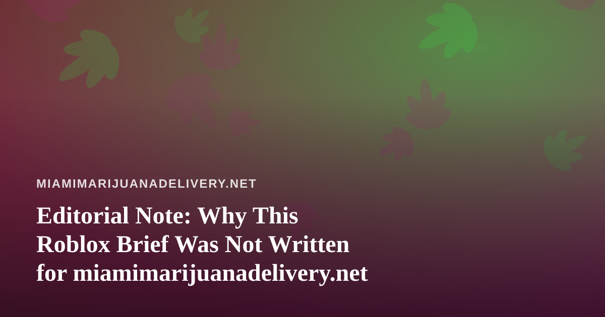 Editorial Note: Why This Roblox Brief Was Not Written for miamimarijuanadelivery.net