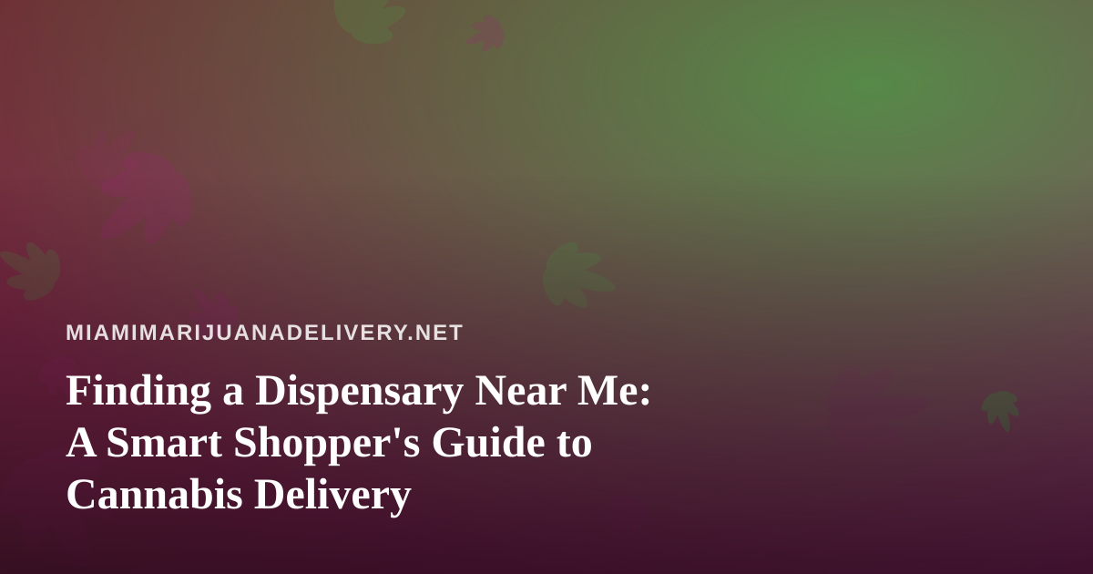 Finding a Dispensary Near Me: A Smart Shopper’s Guide to Cannabis Delivery