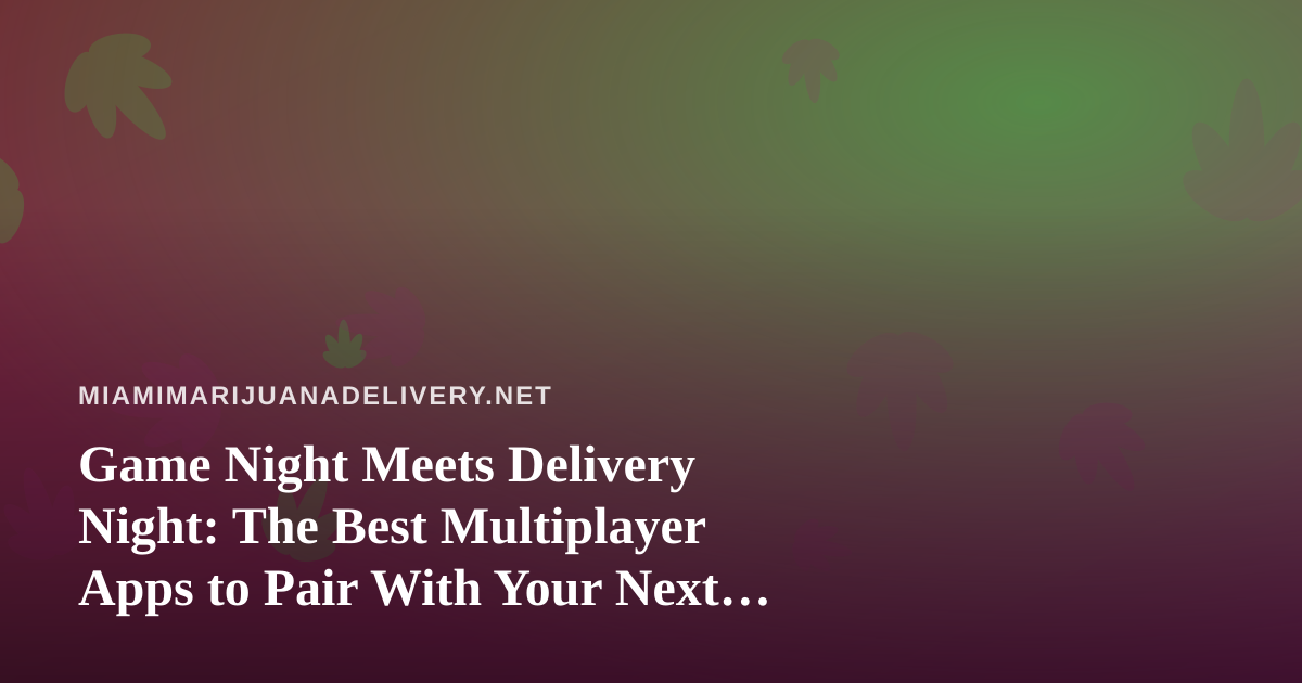Game Night Meets Delivery Night: The Best Multiplayer Apps to Pair With Your Next Order