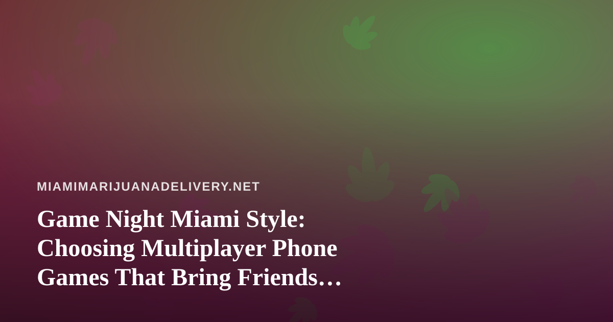 Game Night Miami Style: Choosing Multiplayer Phone Games That Bring Friends Together