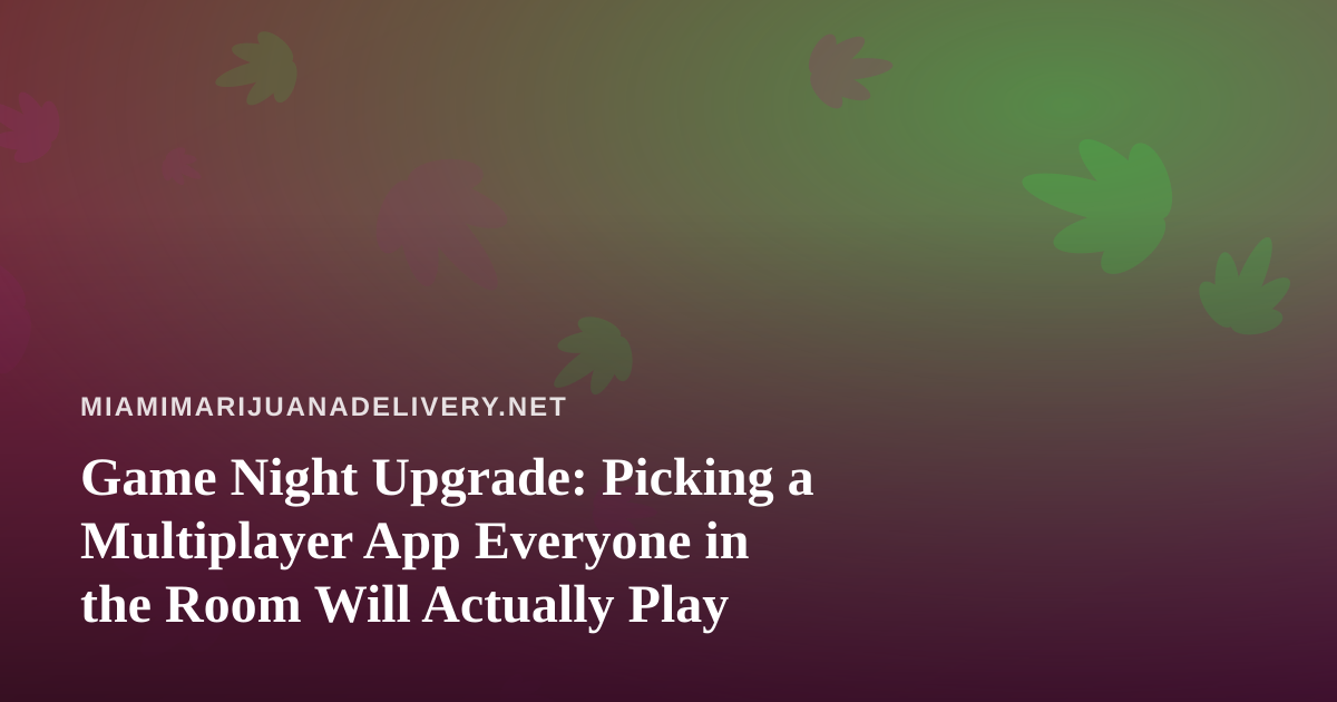 Game Night Upgrade: Picking a Multiplayer App Everyone in the Room Will Actually Play