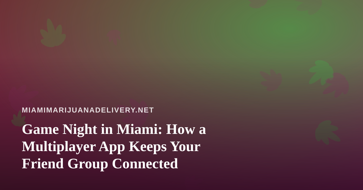 Game Night in Miami: How a Multiplayer App Keeps Your Friend Group Connected