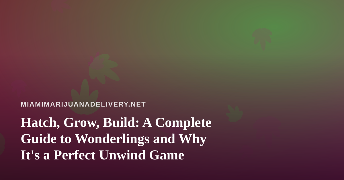 Hatch, Grow, Build: A Complete Guide to Wonderlings and Why It’s a Perfect Unwind Game