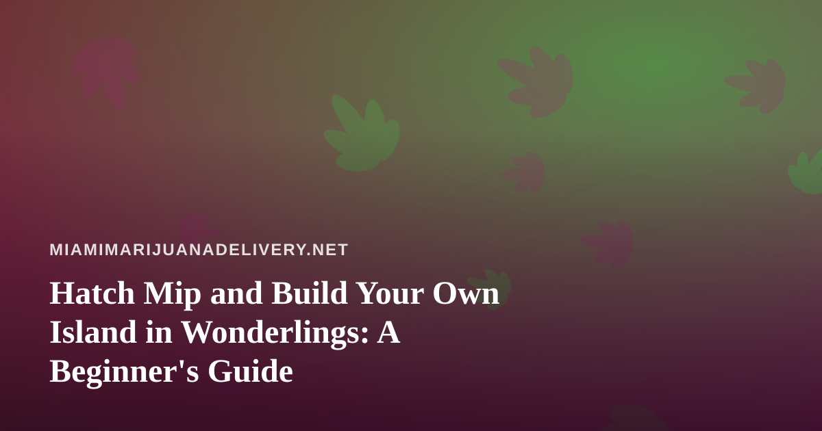 Hatch Mip and Build Your Own Island in Wonderlings: A Beginner’s Guide