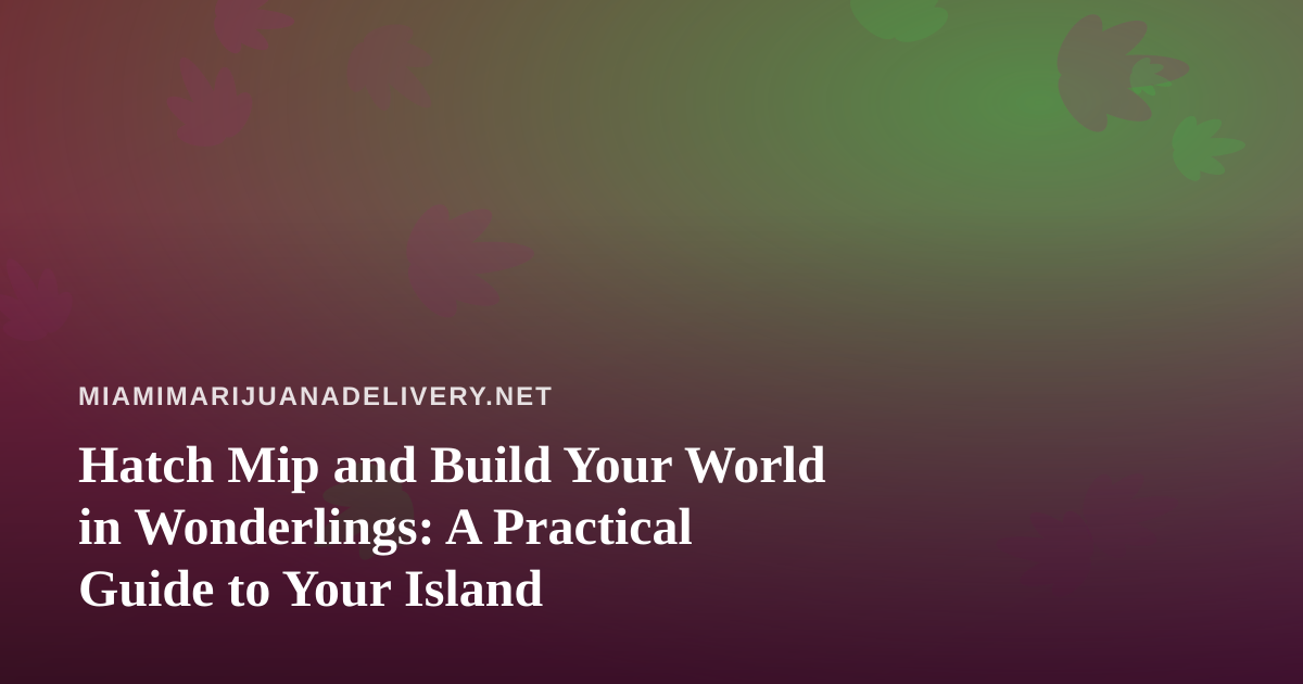 Hatch Mip and Build Your World in Wonderlings: A Practical Guide to Your Island