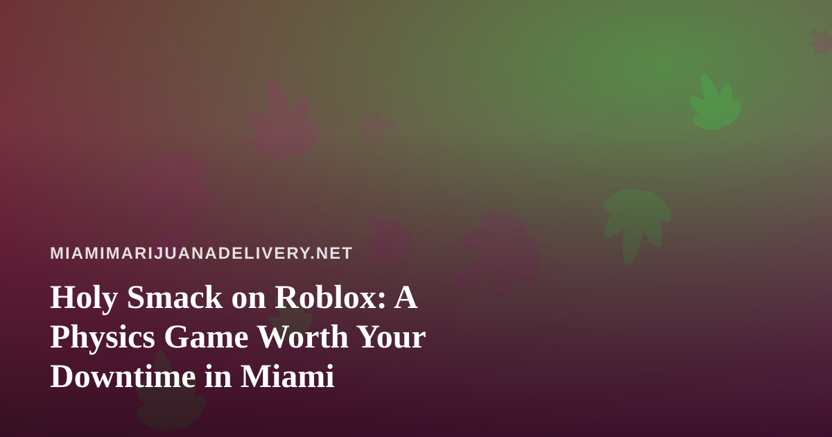 Holy Smack on Roblox: A Physics Game Worth Your Downtime in Miami
