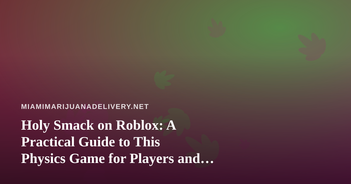 Holy Smack on Roblox: A Practical Guide to This Physics Game for Players and Parents