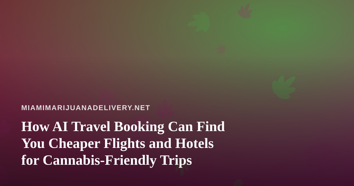 How AI Travel Booking Can Find You Cheaper Flights and Hotels for Cannabis-Friendly Trips