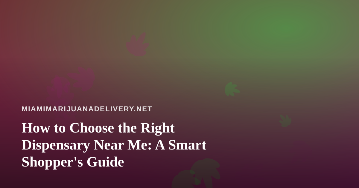 How to Choose the Right Dispensary Near Me: A Smart Shopper’s Guide