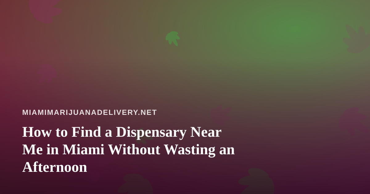 How to Find a Dispensary Near Me in Miami Without Wasting an Afternoon