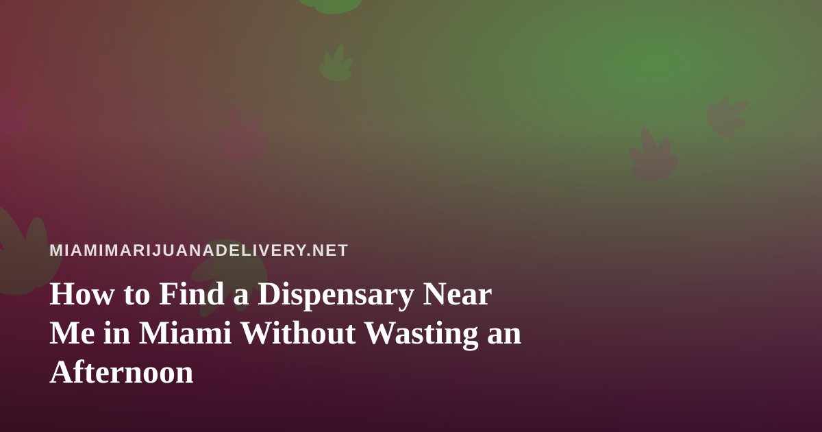How to Find a Dispensary Near Me in Miami Without Wasting an Afternoon