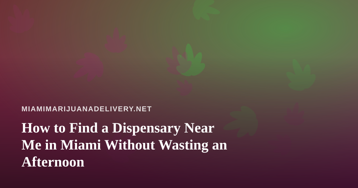 How to Find a Dispensary Near Me in Miami Without Wasting an Afternoon