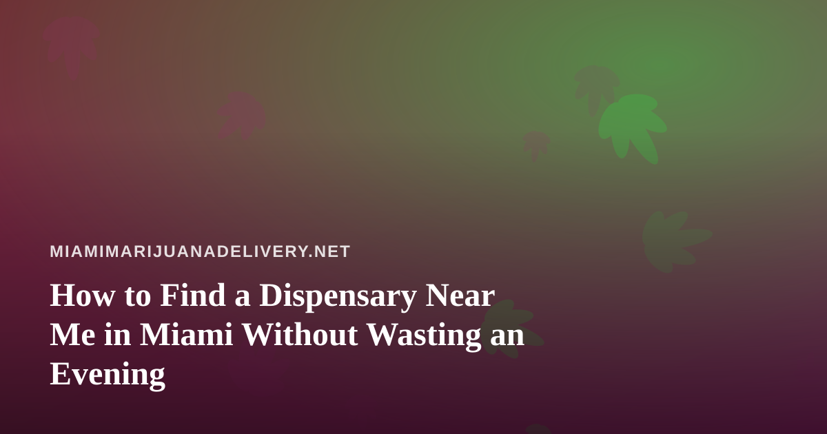 How to Find a Dispensary Near Me in Miami Without Wasting an Evening