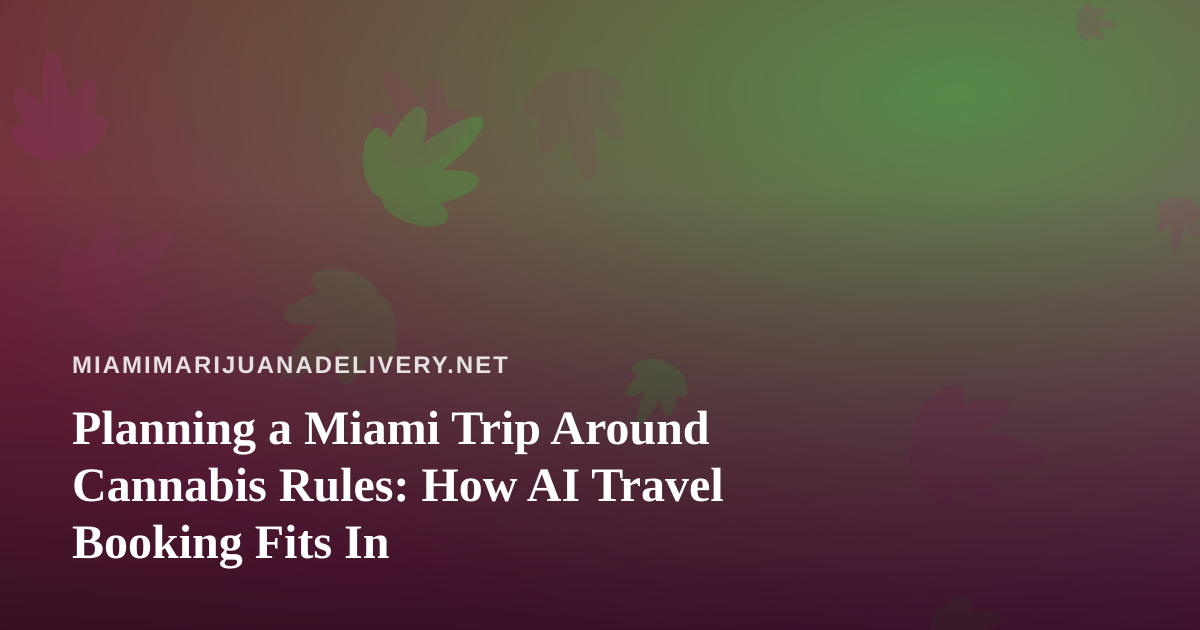 Planning a Miami Trip Around Cannabis Rules: How AI Travel Booking Fits In