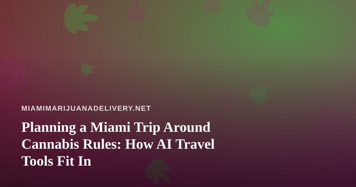 Planning a Miami Trip Around Cannabis Rules: How AI Travel Tools Fit In
