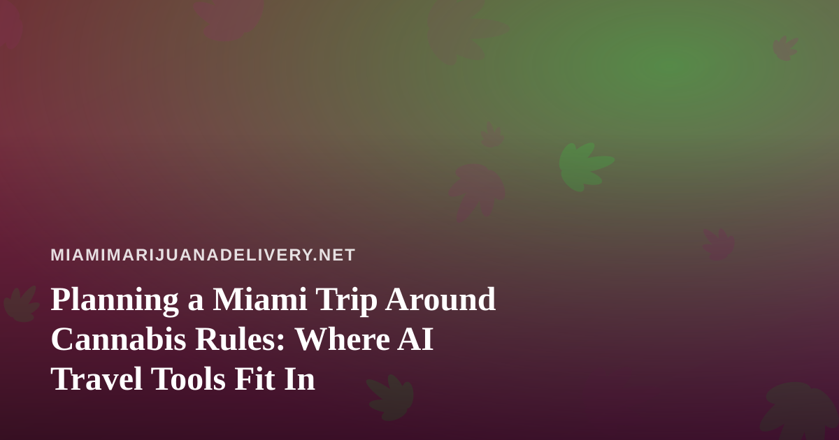 Planning a Miami Trip Around Cannabis Rules: Where AI Travel Tools Fit In