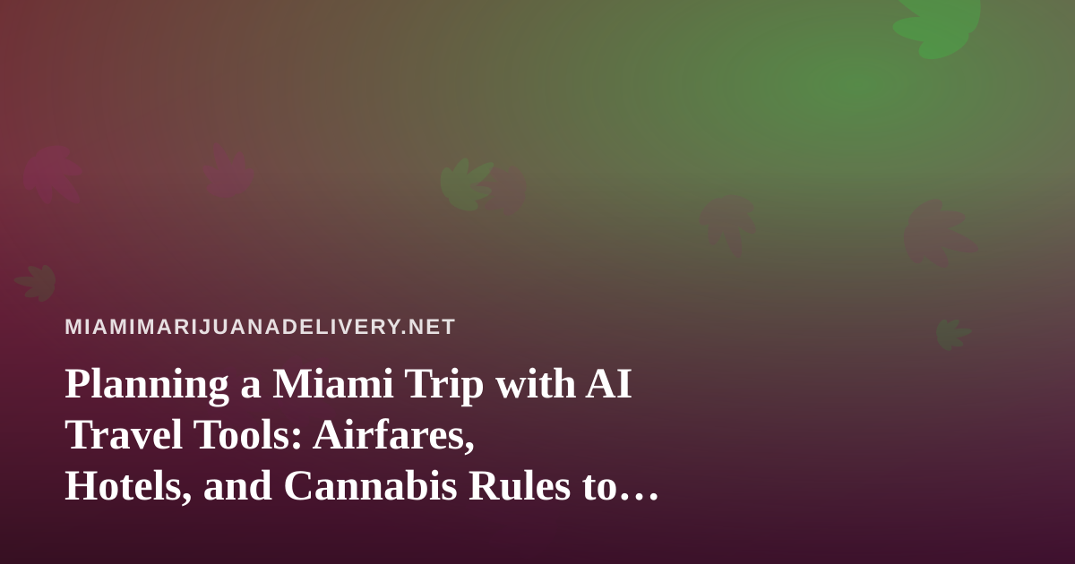 Planning a Miami Trip with AI Travel Tools: Airfares, Hotels, and Cannabis Rules to Know