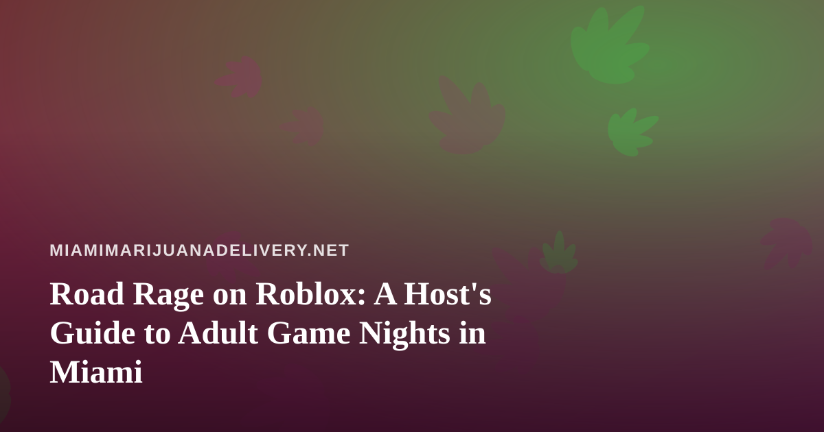 Road Rage on Roblox: A Host’s Guide to Adult Game Nights in Miami