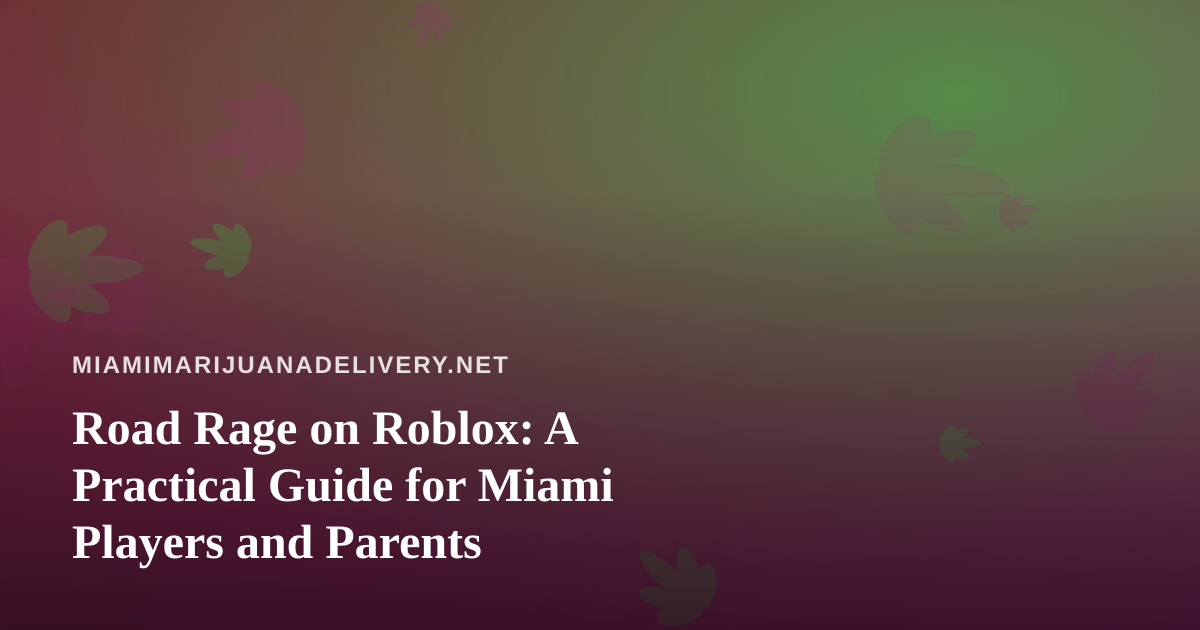 Road Rage on Roblox: A Practical Guide for Miami Players and Parents