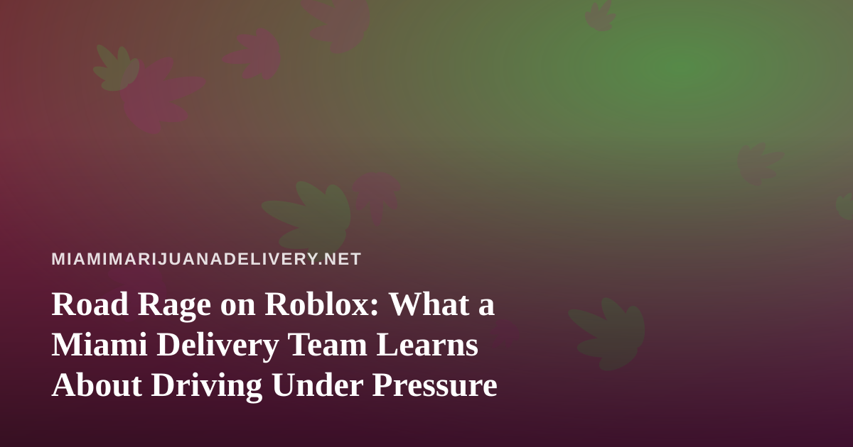 Road Rage on Roblox: What a Miami Delivery Team Learns About Driving Under Pressure