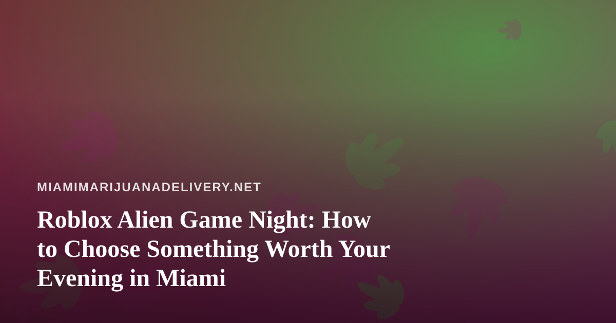 Roblox Alien Game Night: How to Choose Something Worth Your Evening in Miami
