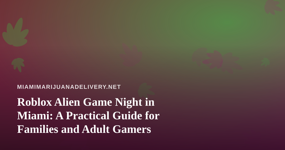Roblox Alien Game Night in Miami: A Practical Guide for Families and Adult Gamers