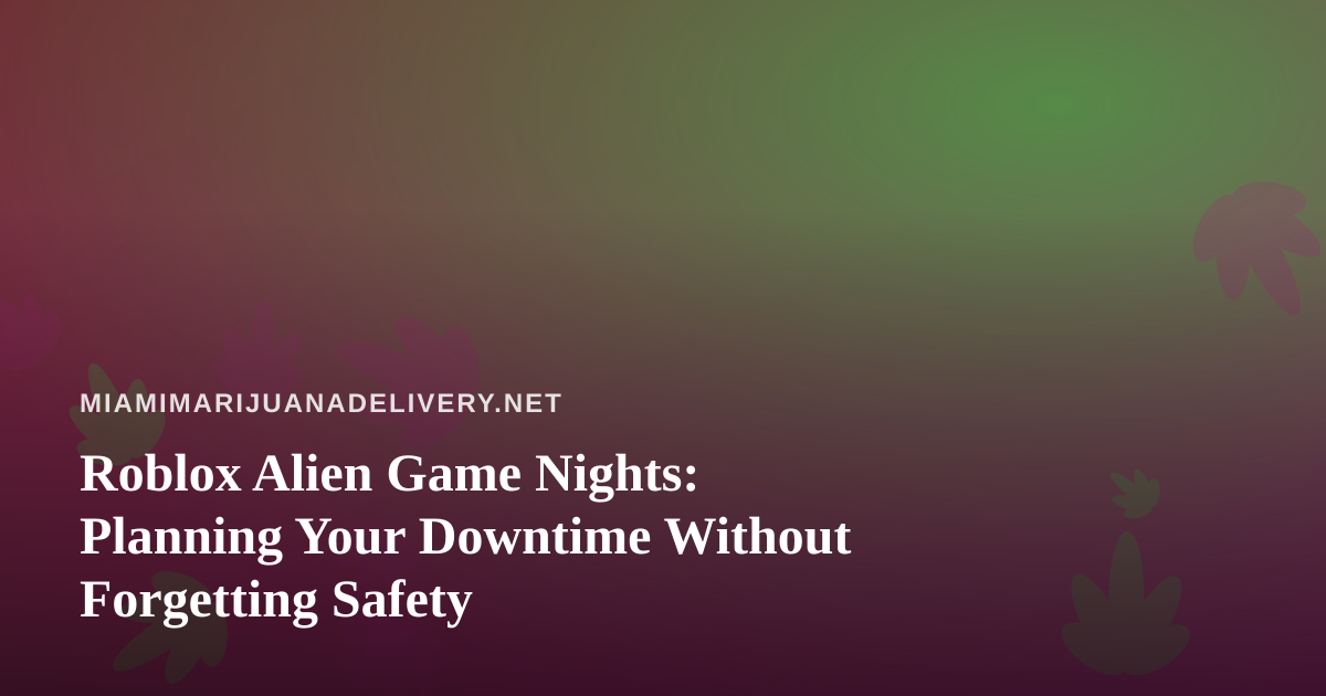Roblox Alien Game Nights: Planning Your Downtime Without Forgetting Safety