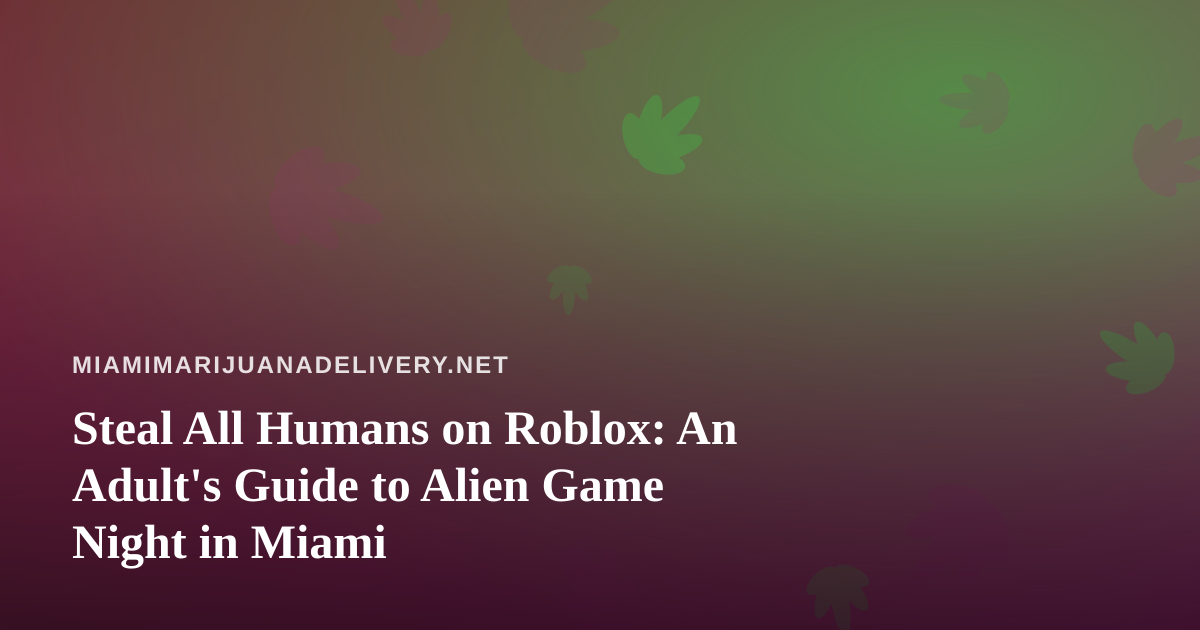 Steal All Humans on Roblox: An Adult’s Guide to Alien Game Night in Miami