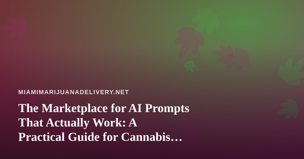 The Marketplace for AI Prompts That Actually Work: A Practical Guide for Cannabis Delivery Teams