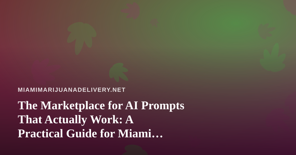 The Marketplace for AI Prompts That Actually Work: A Practical Guide for Miami Cannabis Delivery Teams
