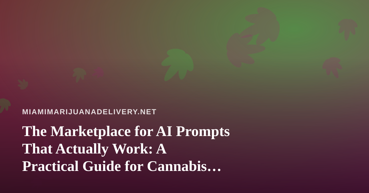 The Marketplace for AI Prompts That Actually Work: A Practical Guide for Cannabis Delivery Teams