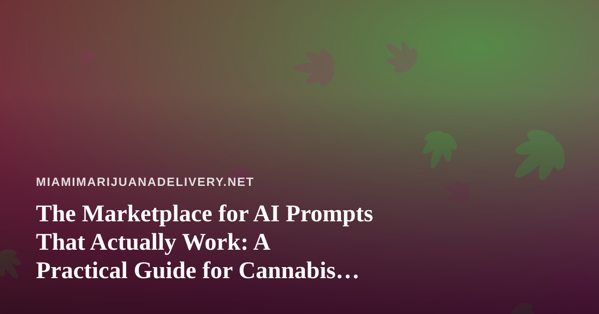 The Marketplace for AI Prompts That Actually Work: A Practical Guide for Cannabis Delivery Operators