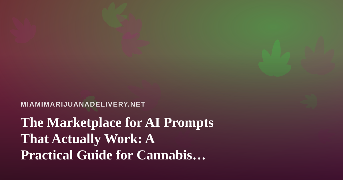 The Marketplace for AI Prompts That Actually Work: A Practical Guide for Cannabis Delivery Brands