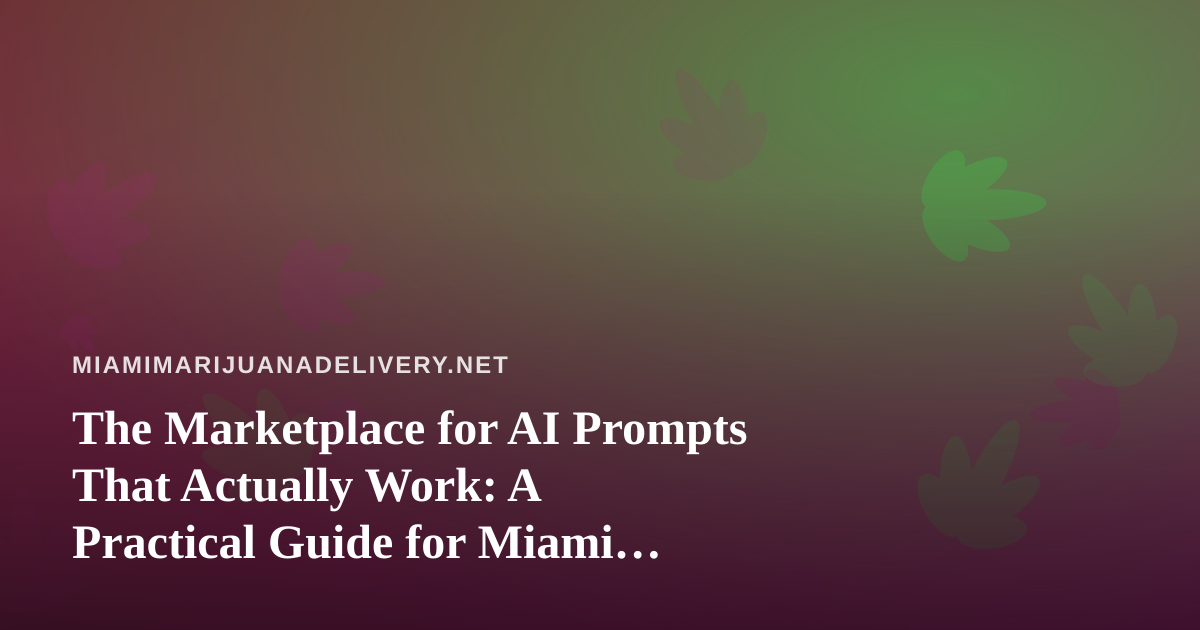 The Marketplace for AI Prompts That Actually Work: A Practical Guide for Miami Cannabis Delivery Teams