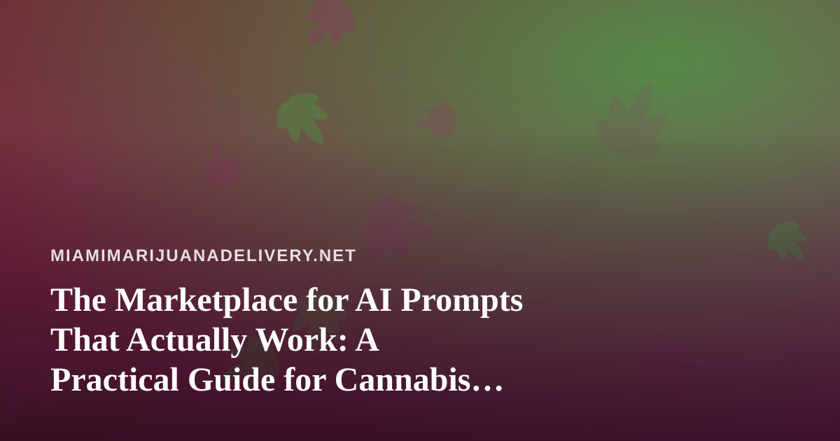 The Marketplace for AI Prompts That Actually Work: A Practical Guide for Cannabis Delivery Teams