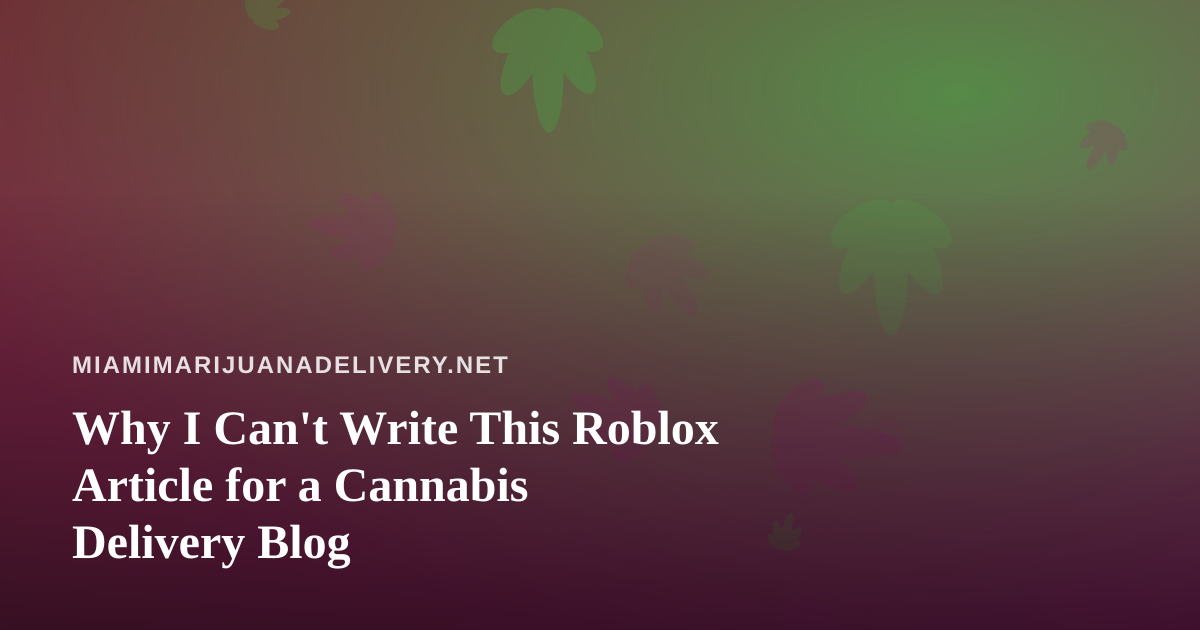 Why I Can’t Write This Roblox Article for a Cannabis Delivery Blog