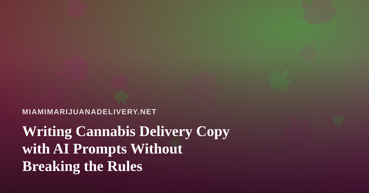 Writing Cannabis Delivery Copy with AI Prompts Without Breaking the Rules